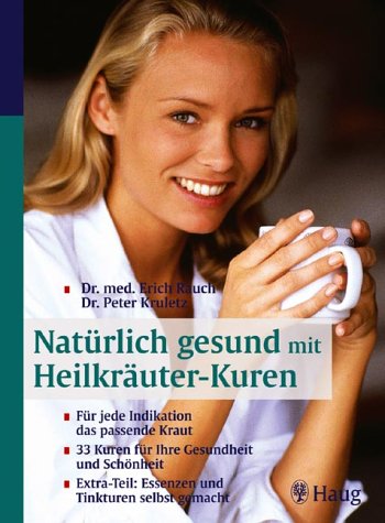 Natürlich gesund mit Heilkräuter-Kuren. Für jede Indikation das passende Kraut. 33 Kuren für Ihre Gesundheit und Schönheit. Extra-Teil: Essenzen und Tinkturen selbst gemacht Books