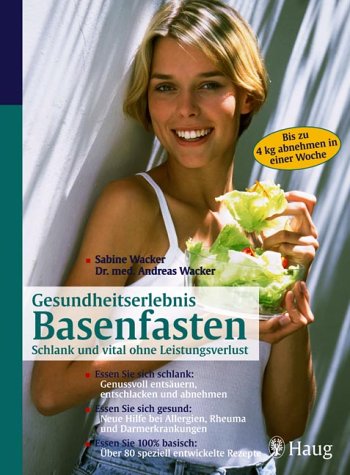 Gesundheitserlebnis Basenfasten: Schlank und vital ohne Leistungsverlust: Essen sie sich schlank: Genussvoll entsäuern, entschlacken und abnehmen. ... basisch: Über 80 speziell entwickelte Rezepte Health, Nutrition & Fitness