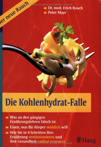 Die Kohlenhydrat-Falle: Was an den gängigen Ernährungslehren falsch ist. Essen, was Ihr Körper wirklich will. Wie Sie in 4 Schritten Ihre Ernährung revolutionieren und Ihre Gesundheit radikal erneuern Health, Nutrition & Fitness