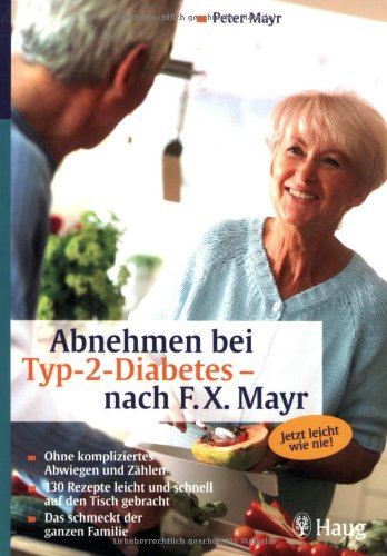 Abnehmen bei Typ-2-Diabetes - nach F.X. Mayr: Jetzt leicht wie nie! Ohne kompliziertes Abwiegen und Zählen. 130 Rezepte leicht und schnell auf den ... der ganzen Familie. Jetzt leicht wie nie! Medicine
