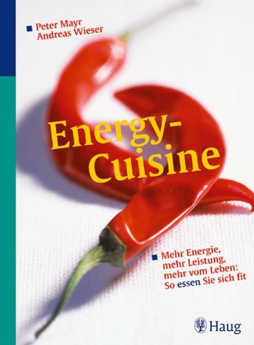 Energy-Cuisine: Mehr Energie, mehr Leistung, mehr vom Leben: So essen Sie sich fit Health, Nutrition & Fitness