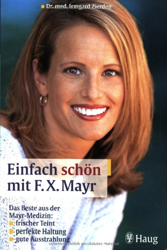 Einfach schön mit F. X. Mayr: Das Beste aus der May-Medizin: frischer Teint, perfekte Haltung, gute Ausstrahlung Leisure, Home & Garden