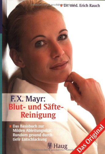 F.X. Mayr: Blut- und Säfte-Reinigung. Das Original: Das Basisbuch zur milden Ableitungsdiät: Rundum gesund durch tiefe Entschlackung Health, Nutrition & Fitness