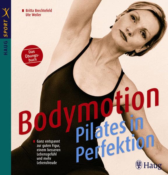 Bodymotion - Pilates in Perfektion: Ganz entspannt zur guten Figur, einem besseren Lebensgefühl und mehr Lebensfreude. Das Übungsbuch (HAUG SPORT) Leisure & Fun