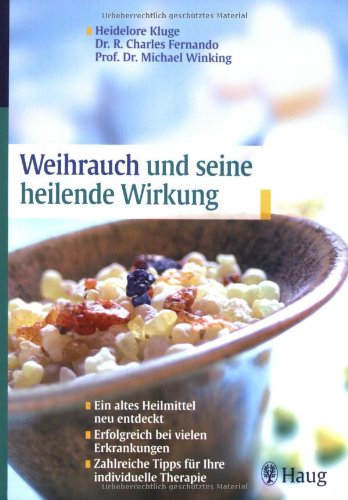 Weihrauch und seine heilende Wirkung: Ein altes Heilmittel neu entdeckt. Erfolgreich bei vielen Erkrankungen. Zahlreiche Tipps für Ihre individuelle Therapie Health, Nutrition & Fitness