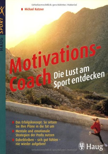 Motivations-Coach - Die Lust am Sport entdecken: Das Erfolgskonzept: So setzen Sie Ihre Pläne in die Tat um. Mentale und emotionale Strategien der ... fühlen - nie wieder aufgeben! (HAUG SPORT) Lifestyle