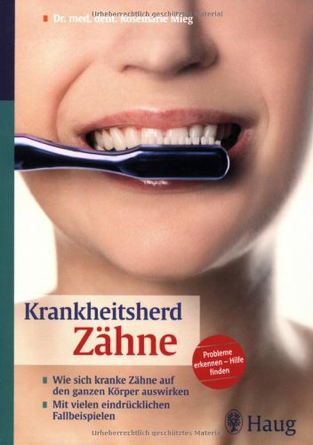 Krankheitsherd Zähne: Wie sich kranke Zähne auf den ganzen Körper auswirken. Mit vielen eindrücklichen Fallbeispielen Medicine