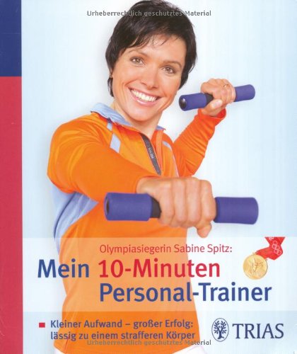 Olympiasiegerin Sabine Spitz: Mein 10-Minuten Personal-Trainer: Kleiner Aufwand - großer Erfolg: lässig zu einem strafferen Körper Leisure & Fun