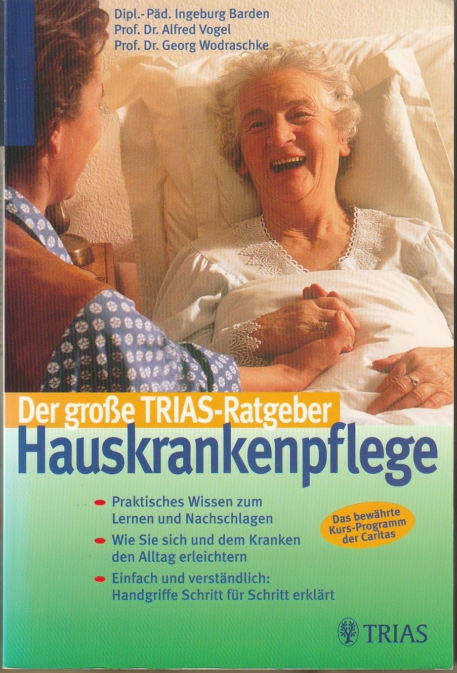 Der grosse TRIAS-Ratgeber Hauskrankenpflege. Praktisches Wissen zum Lernen und Nachschlagen. Wie Sie sich und dem Kranken den Alltag erleichtern. ... Das bewährte Kurs-Programm der Caritas Medicine