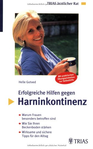 Erfolgreiche Hilfen gegen Harninkontinenz: Warum Frauen besonders betroffen sind. Wie Sie Ihren Beckenboden stärken. Wirksame und sichere Tipps für ... Wirksame und sichere Tipps für den Alltag Medicine
