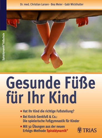 Gesunde Füsse für Ihr Kind. Hat Ihr Kind die richtige Fussstellung? Bei Knick-Senkfuss & Co.: Die spielerische Fussgymnastik für Kinder. Mit 32 Übungen aus der Erfolgsmethode Spiraldynamik Medicine