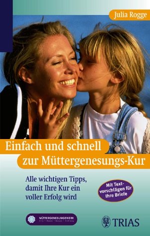 Einfach und schnell zur Müttergenesungs-Kur. Alle wichtigen Tipps, damit Ihre Kur ein voller Erfolg wird. Mit Textvorschlägen für Ihre Briefe Medicine