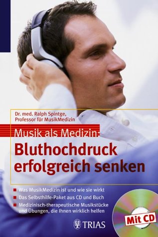 Musik als Medizin: Bluthochdruck erfolgreich senken (mit CD und Internet-Angebot unter www.musik-als-medizin.de): Was MusikMedizin ist und wie sie ... und Übungen, die Ihnen wirklich helfen Arts & Music