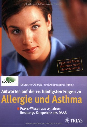 Antworten auf die 111 häufigsten Fragen zu Allergie und Asthma: Praxis-Wissen aus über 25 Jahren Beratungs-Kompetenz des DAAB. Tipps und Tricks, die Ihnen sonst niemand verrät Medicine