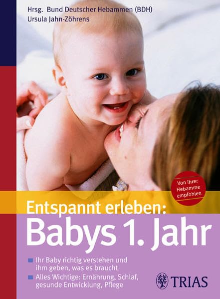Entspannt erleben: Babys 1. Jahr: Ihr Baby richtig verstehen und ihm geben, was es braucht. Alles Wichtige: Ernährung, Schlaf, gesunde Entwicklung, Pflege. Von Ihrer Hebamme empfohlen Parents & Children
