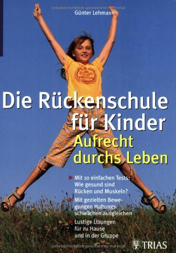 Die Rückenschule für Ihr Kind: Aufrecht durchs Leben: Mit 10 einfachen Tests: Wie gesund sind Rücken und Muskeln? Mit gezielten Bewegungen ... Übungen für zu Hause und in der Gruppe Medicine