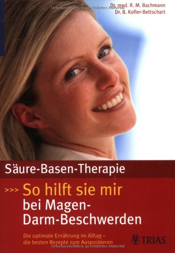Säure-Basen-Therapie: So hilft sie mir bei Magen-Darm-Beschwerden: Die optimale Ernährung im Alltag - die besten Rezepte zum Ausprobieren Health, Nutrition & Fitness