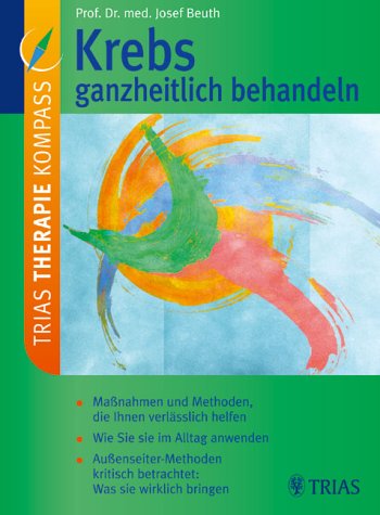 Krebs ganzheitlich behandeln: Maßnahmen und Methoden, die Ihnen verlässlich helfen. Wie Sie sie im Alltag anwenden. Außenseiter-Methoden kritisch betrachtet: Was sie wirklich bringen Medicine