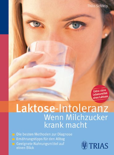 Laktose-Intoleranz: Wenn Milchzucker krank macht: Die besten Methoden zur Diagnose. Ernährungstipps für den Alltag. Geeignete Nahrungsmittel auf einen Blick Medicine