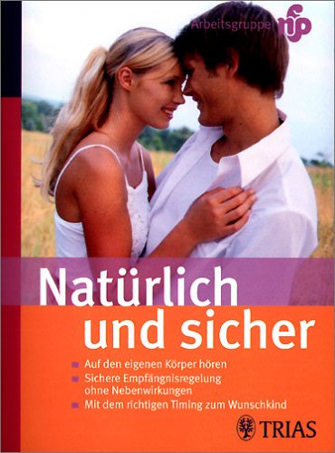 Natürlich und sicher: Natürliche Familienplanung: Auf den eigenen Körper hören. Sichere Empfängnisregelung ohne Nebenwirkungen. Mit dem richtigen Timing zum Wunschkind Health, Nutrition & Fitness