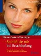 Säure-Basen-Therapie: So hilft sie mir bei Erschöpfung: Die optimale Ernährung im Alltag - die besten Rezepte zum Ausprobieren Health, Nutrition & Fitness