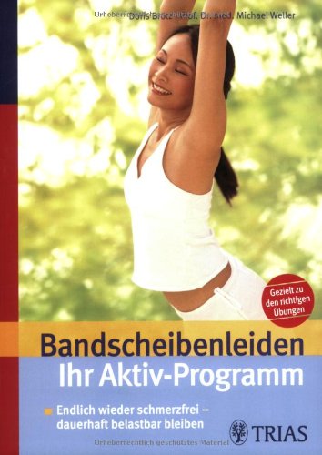Bandscheibenleiden: Ihr Aktiv-Programm. Endlich wieder schmerzfrei. Dauerhaft belastbar bleiben. Gezielt zu den richtigen Übungen Health, Nutrition & Fitness