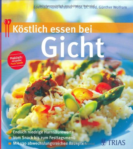 Köstlich essen bei Gicht: Endlich niedrige Harnsäure-Werte Vom Snack bis zum Festtagsmenü Mit 130 abwechs (REIHE, Köstlich essen) Medicine