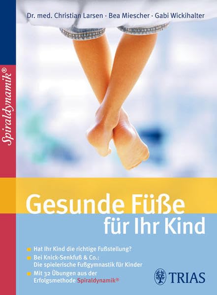 Gesunde Füße für Ihr Kind: Hat Ihr Kind die richtige Fußstellung? Bei Knick-Senkfuß & Co.: Die spielerische Fußgymnastik für Kinder Mit 32 Übungen aus der Erfolgsmethode Spiraldynamik® Medicine