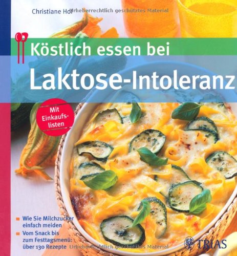 Köstlich essen bei Laktose-Intoleranz - Wie Sie Milchzucker einfach meiden - Vom Snack bis zum Festtagsmenü: über 130 Rezepte Health, Nutrition & Fitness