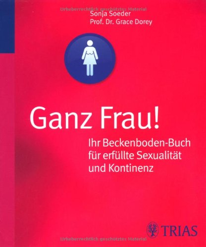 Ganz Frau! Ihr Beckenboden-Buch für erfüllte Sexualität und Kontinenz Health, Nutrition & Fitness