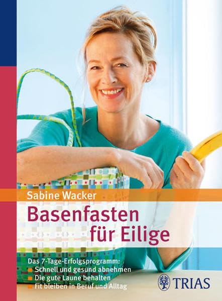 Basenfasten für Eilige: Das 7-Tage-Erfolgsprogramm: Schnell und gesund abnehmen. Die gute Laune behalten. Fit bleiben in Beruf und Alltag Health, Nutrition & Fitness