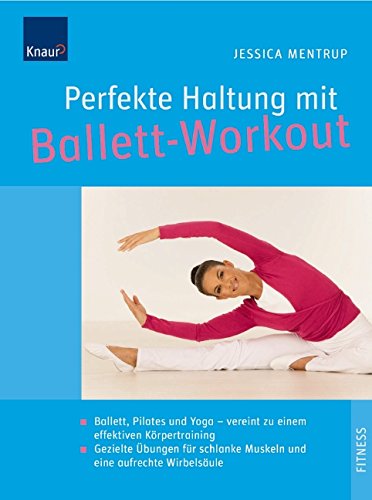 Perfekte Haltung mit Ballett-Workout: Ballett, Pilates und Yoga - vereint zu einem effektiven Körpertraining. Gezielte Übungen für schlanke Muskeln und eine aufrechte Wirbelsäule Lifestyle
