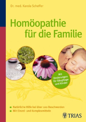 Homöopathie für die Familie. Natürliche Hilfe bei über 100 Beschwerden: Natürliche Hilfe bei über 100 Beschwerden. Mit Einzel- und Komplexmitteln. Mit Dosierungen für Säuglinge und Kinder Medicine