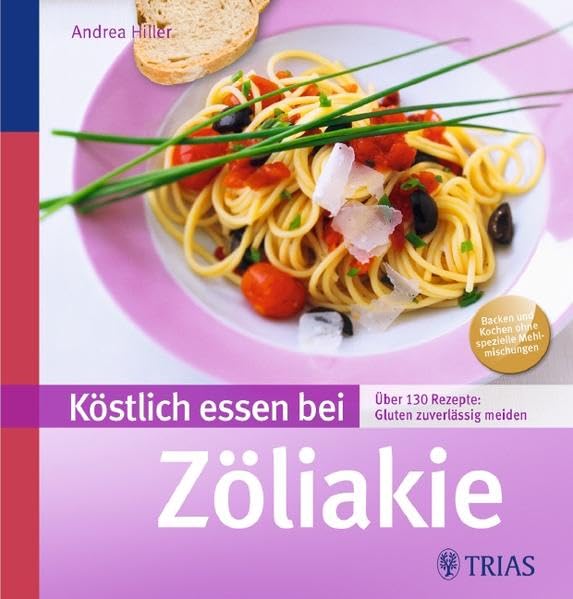 Köstlich essen bei Zöliakie: Über 140 Rezepte: Gluten zuverlässig meiden (REIHE, Köstlich essen) Medicine
