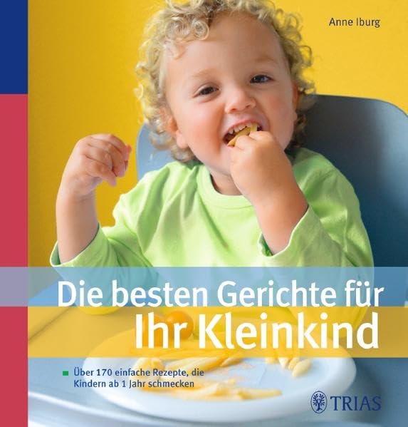 Die besten Gerichte für Ihr Kleinkind: Über 170 einfache Rezepte, die Kindern ab 1 Jahr schmecken Leisure, Home & Garden