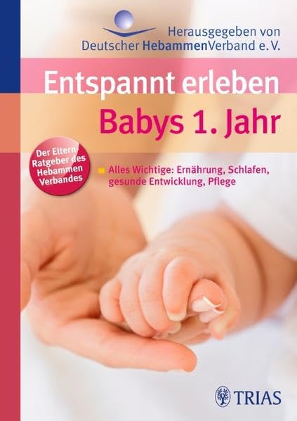 Entspannt erleben: Babys 1. Jahr: Alles Wichtige: Ernährung, Schlafen, gesunde Entwicklung, Pflege Leisure, Home & Garden