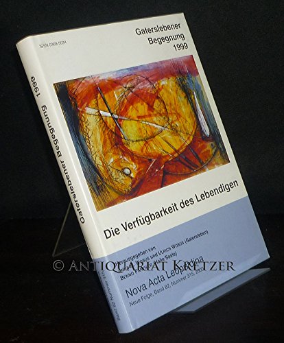 Die Verfügbarkeit des Lebendigen. Gaterslebener Begegnung 1999. Gemeinsam veranstaltet vom Institut für Pflanzengenetik und Kulturpflanzenforschung ... Leopoldina am 28. und 29. Mai 1999 Business & Technology