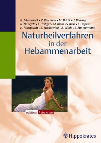 Naturheilverfahren in der Hebammenarbeit: Akupunktur, Aromatherapie, Babymassage, Bach-Blütentherapie, Entspannungstechniken, Ernährung in der ... Sicht, Homöopathie, Kraniosakraltherapie u.a. Medicine