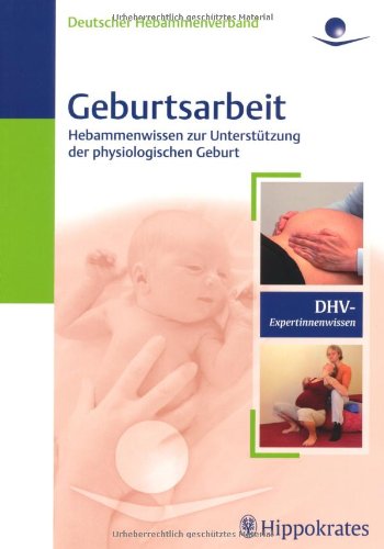 Geburtsarbeit: Hebammenwissen zur Unterstützung der physiologischen Geburt (DHV-Expertinnenwissen) Medicine