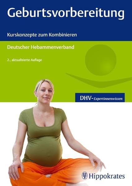 Geburtsvorbereitung: Kurskonzepte zum Kombinieren: Kurskonzepte zum Kombinieren. Hrsg.: Dtsch. Hebammenverband (DHV-Expertinnenwissen) Medicine
