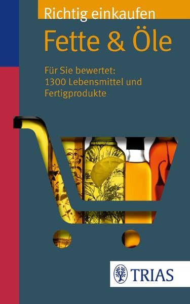 Richtig einkaufen: Fette & Öle: Für Sie bewertet: 1.300 Lebensmittel und Fertigprodukte Leisure, Home & Garden