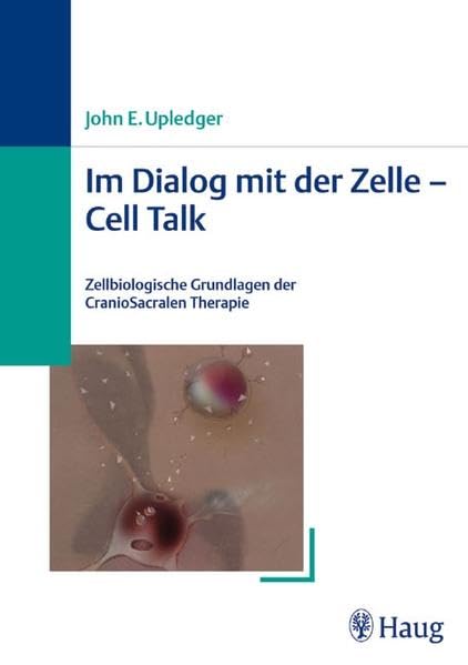 Im Dialog mit der Zelle - Cell Talk: Zellbiologische Grundlagen der CranioSacralen Therapie Medicine