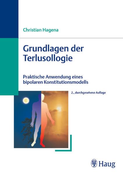 Grundlagen der Terlusollogie: Praktische Anwendung eines bipolaren Konstitutionsmodells (Erfahrungsheilkunde /Naturheilverfahren) Medicine