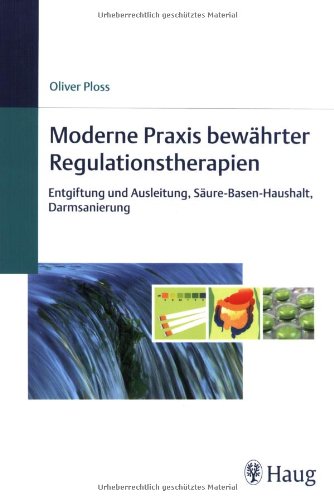 Moderne Praxis bewährter Regulationstherapien: Entgiftung und Ausleitung, Säure-Base-Haushalt, Darmsanierung Medicine
