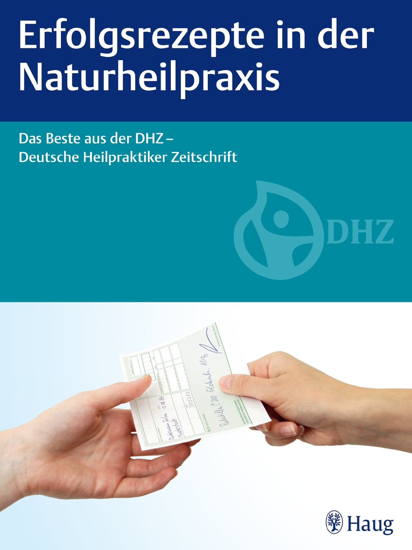 Erfolgsrezepte in der Naturheilpraxis: Das Beste aus der DHZ - Deutsche Heilpraktiker Zeitschrift Medicine