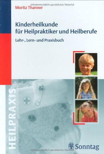 Kinderheilkunde für Heilpraktiker und Heilberufe: Lehr-, Lern- und Praxisbuch Medicine