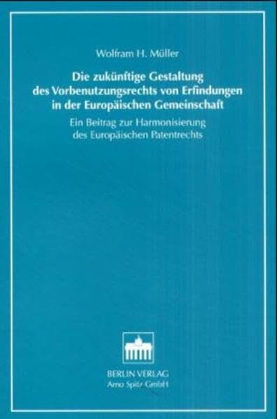 Die zukünftige Gestaltung des Vorbenutzungsrechts von Erfindungen in der Europäischen Gemeinschaft: Ein Beitrag zur Harmonisierung des Europäischen ... Gewerblichen Rechtsschutz und Urheberrecht) Law