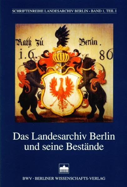 Das Landesarchiv Berlin und seine Bestände: Übersicht der Bestände aus der Zeit bis 1945 (Tektonik-Gruppe A) (Schriftenreihe des Landesarchivs Berlin) Politics & History