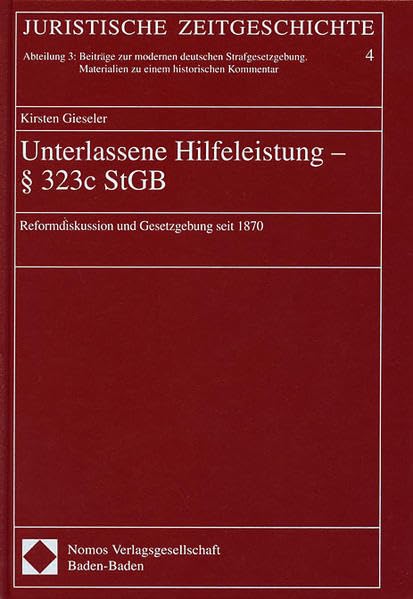 Unterlassene Hilfeleistung - § 323c StGB: Reformdiskussion und Gesetzgebung seit 1870 (Juristische Zeitgeschichte. Abt. 3) Law