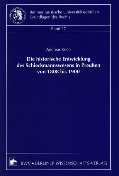 Die historische Entwicklung des Schiedsmannswesens in Preußen von 1808 bis 1900 (Berliner Juristische Universitätsschriften: Grundlagen des Rechts) Law